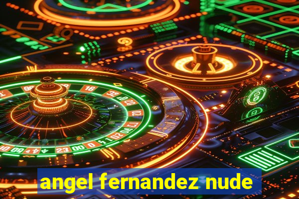 angel fernandez nude